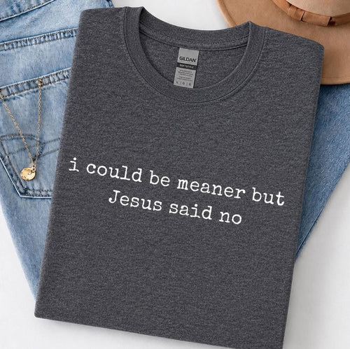 I could be meaner but Jesus said no
